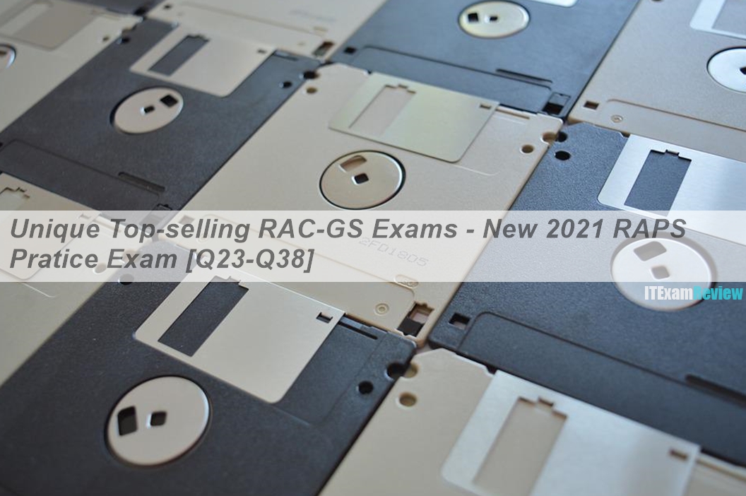 Raps Rac Unique Top-selling RAC-GS Exams - New 2021 RAPS Pratice Exam [Q23-Q38 ...